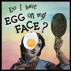 egg on my face